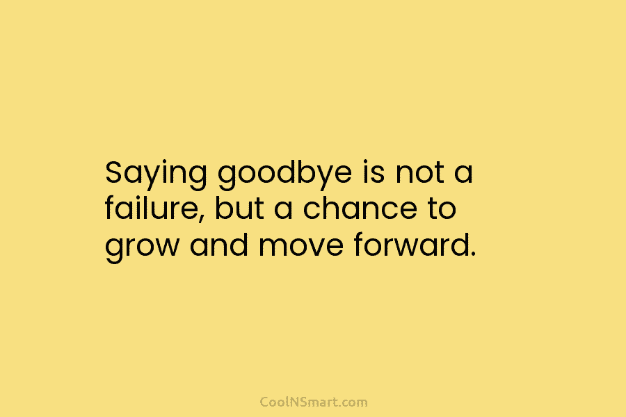 Saying goodbye is not a failure, but a chance to grow and move forward.