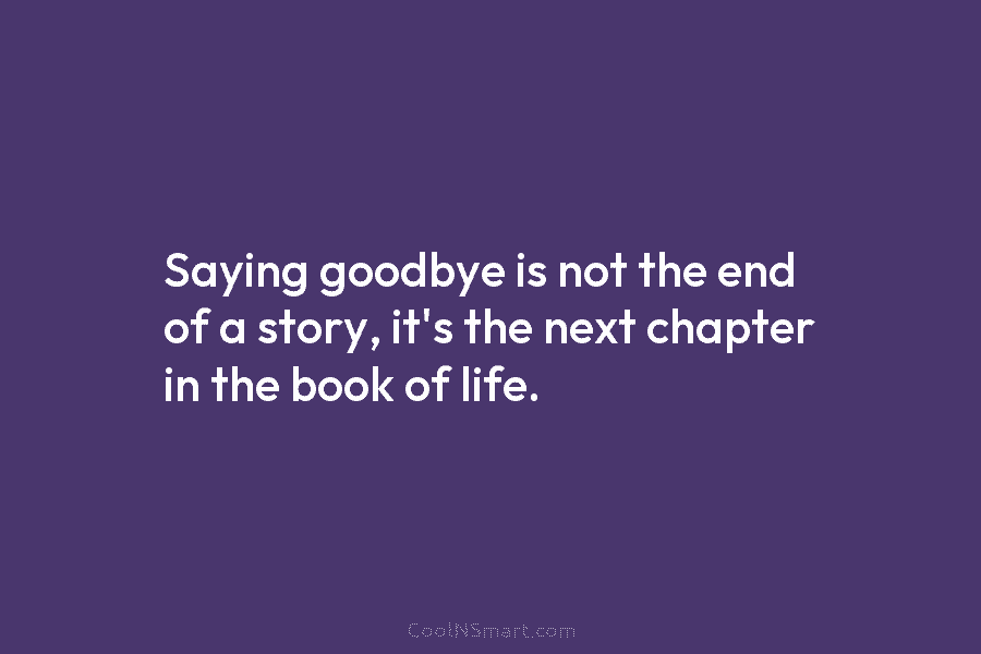 Saying goodbye is not the end of a story, it’s the next chapter in the...
