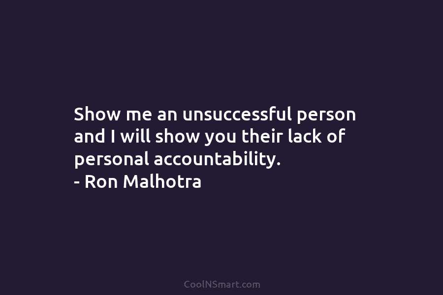 Show me an unsuccessful person and I will show you their lack of personal accountability....