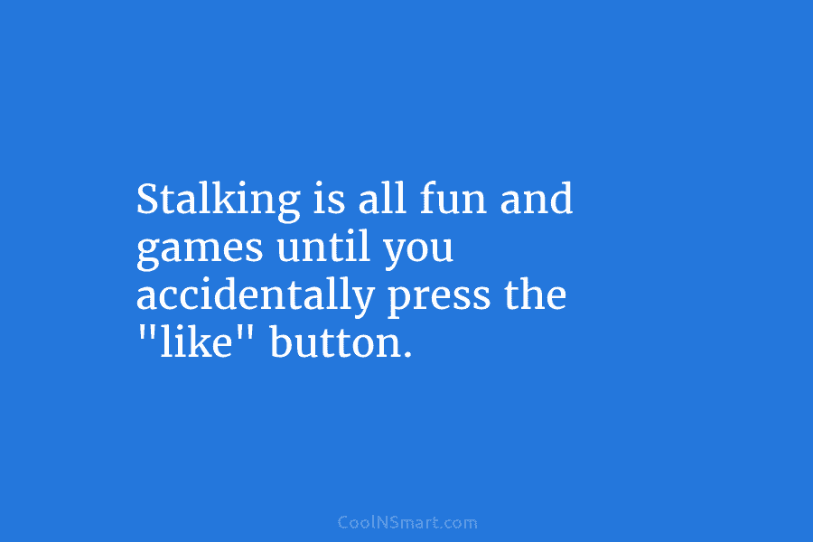 Stalking is all fun and games until you accidentally press the “like” button.