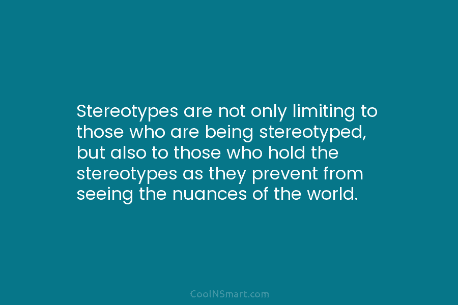 Stereotypes are not only limiting to those who are being stereotyped, but also to those...