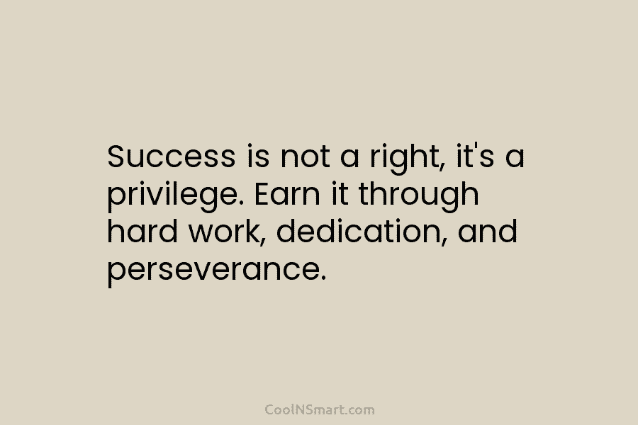 Success is not a right, it’s a privilege. Earn it through hard work, dedication, and...