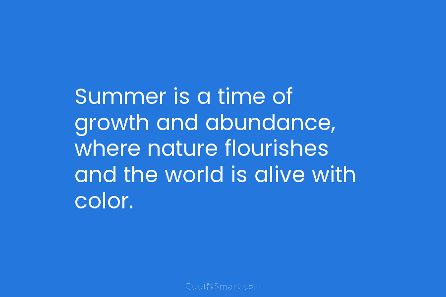 Summer is a time of growth and abundance, where nature flourishes and the world is alive with color.