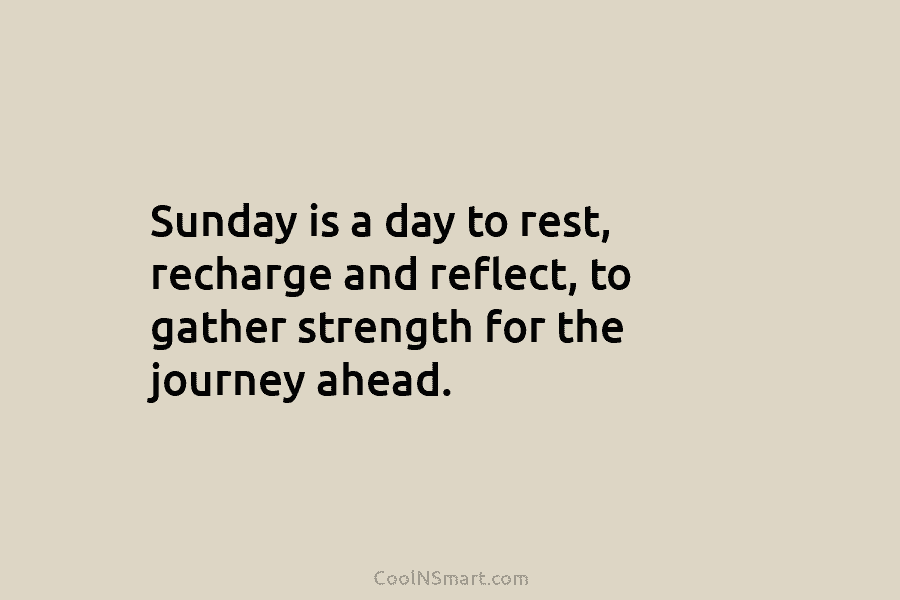 Sunday is a day to rest, recharge and reflect, to gather strength for the journey ahead.