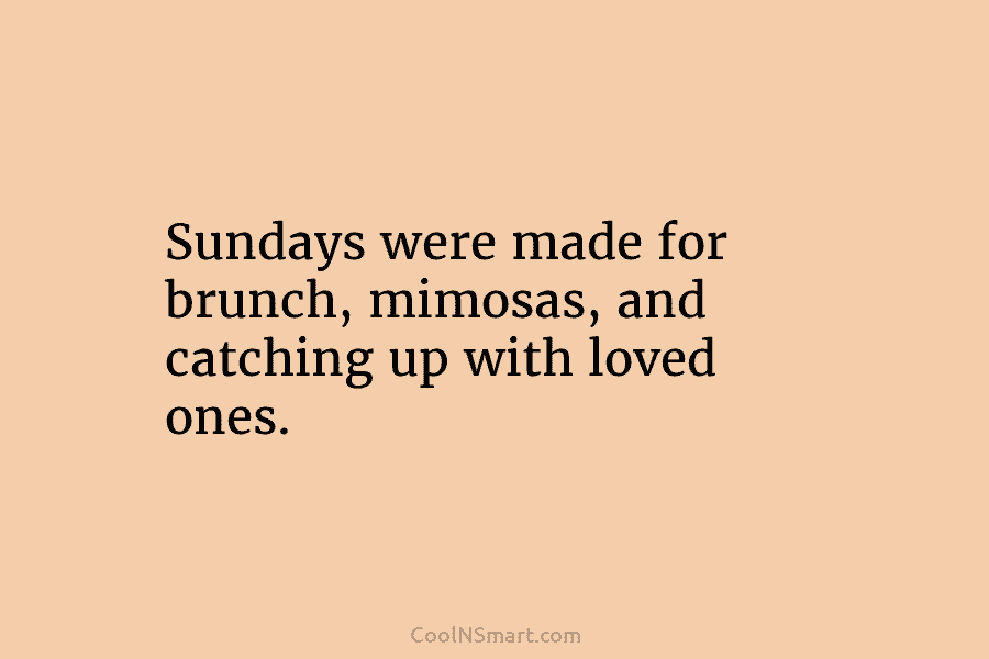 Sundays were made for brunch, mimosas, and catching up with loved ones.