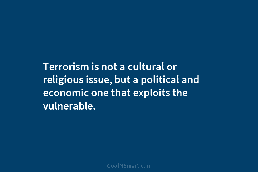 Terrorism is not a cultural or religious issue, but a political and economic one that...
