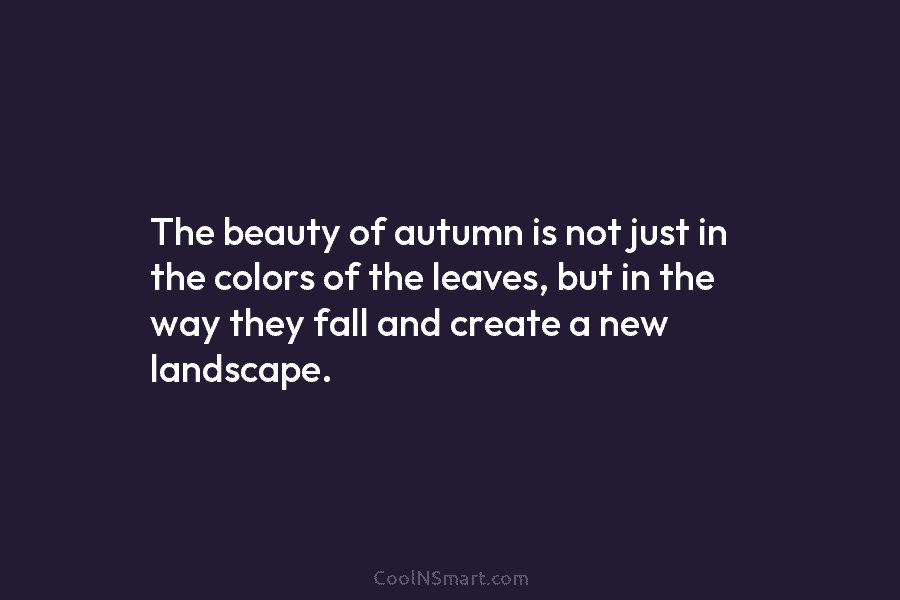 The beauty of autumn is not just in the colors of the leaves, but in...