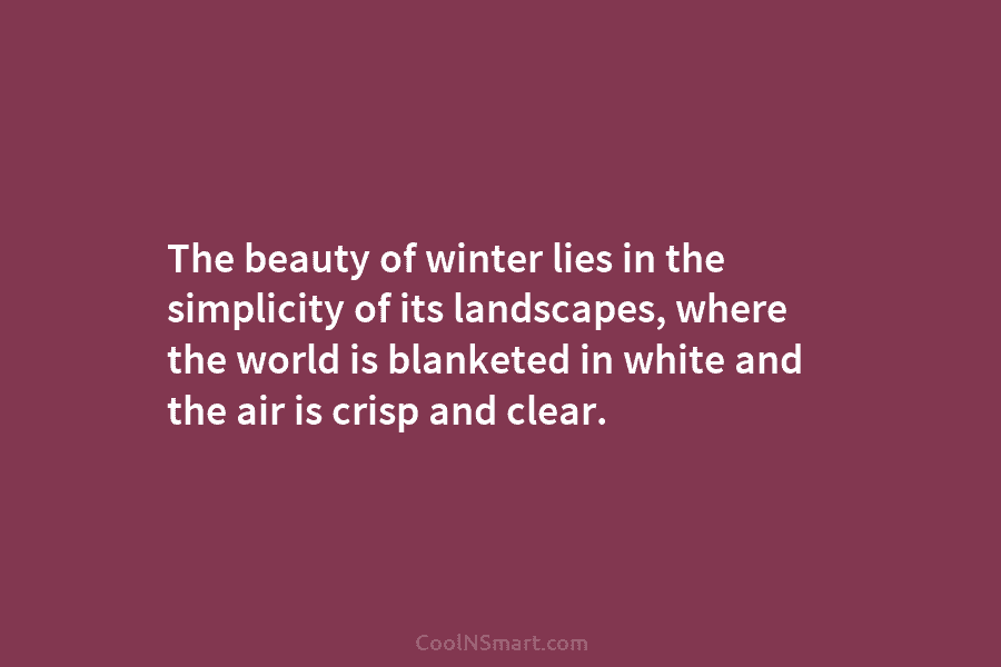 The beauty of winter lies in the simplicity of its landscapes, where the world is...