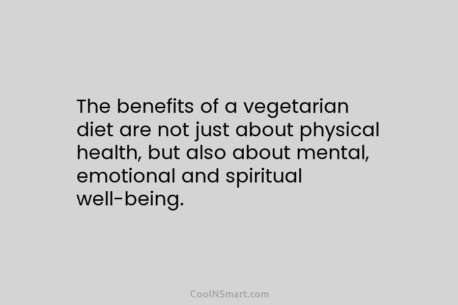 The benefits of a vegetarian diet are not just about physical health, but also about mental, emotional and spiritual well-being.