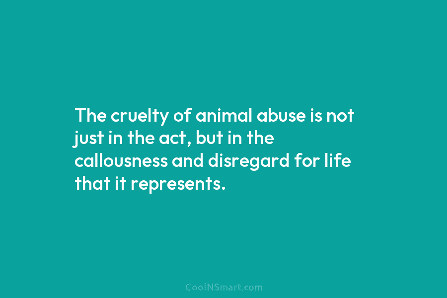 The cruelty of animal abuse is not just in the act, but in the callousness and disregard for life that...