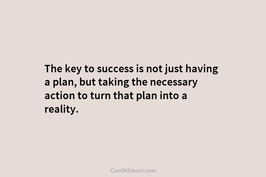 The key to success is not just having a plan, but taking the necessary action to turn that plan into...