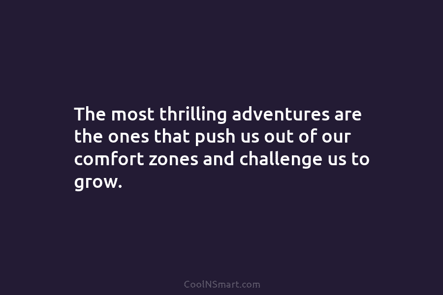 The most thrilling adventures are the ones that push us out of our comfort zones...