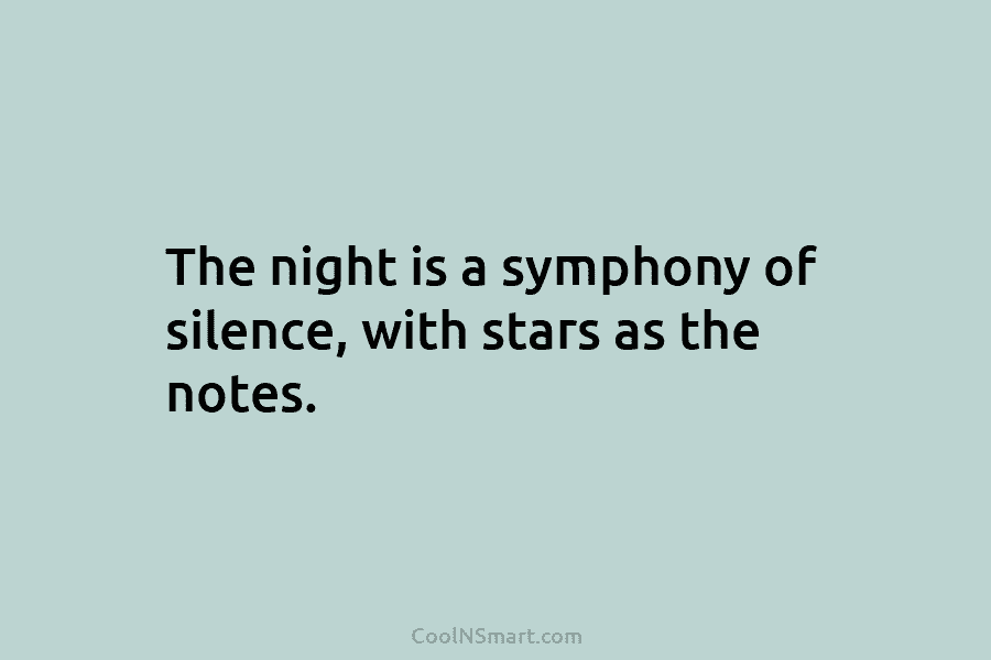 The night is a symphony of silence, with stars as the notes.
