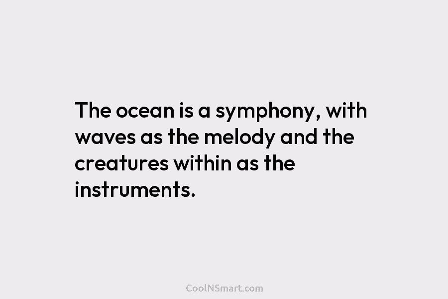 The ocean is a symphony, with waves as the melody and the creatures within as...