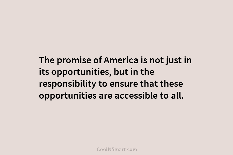 The promise of America is not just in its opportunities, but in the responsibility to ensure that these opportunities are...