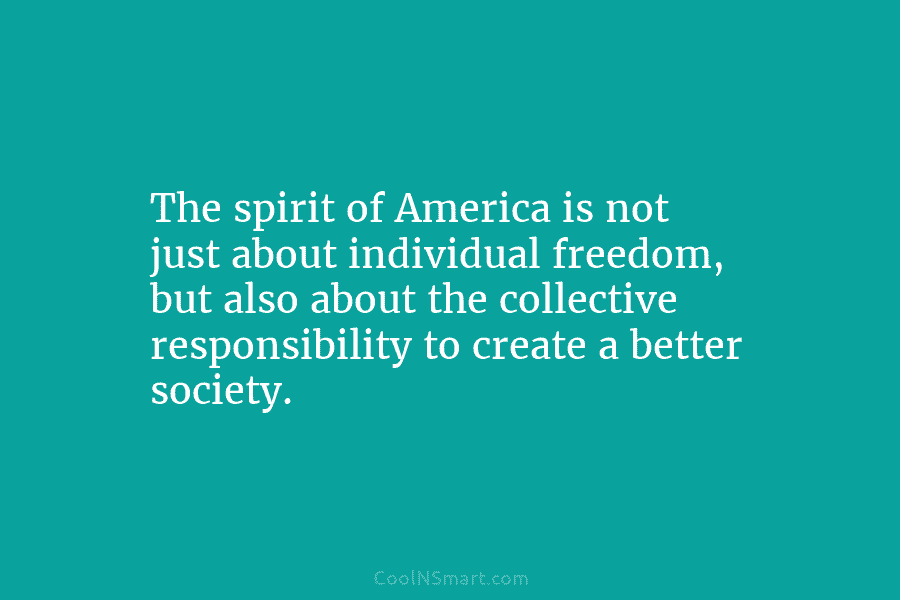 The spirit of America is not just about individual freedom, but also about the collective...
