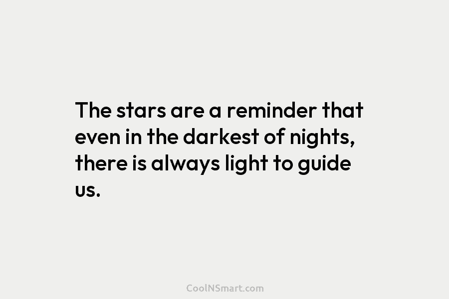 The stars are a reminder that even in the darkest of nights, there is always light to guide us.