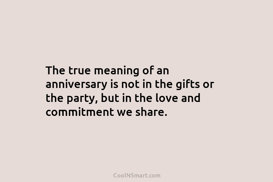 The true meaning of an anniversary is not in the gifts or the party, but...