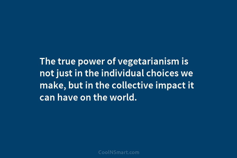 The true power of vegetarianism is not just in the individual choices we make, but in the collective impact it...