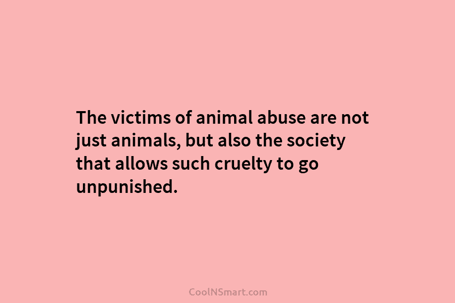 The victims of animal abuse are not just animals, but also the society that allows...