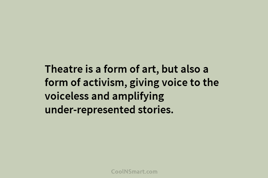 Theatre is a form of art, but also a form of activism, giving voice to the voiceless and amplifying under-represented...