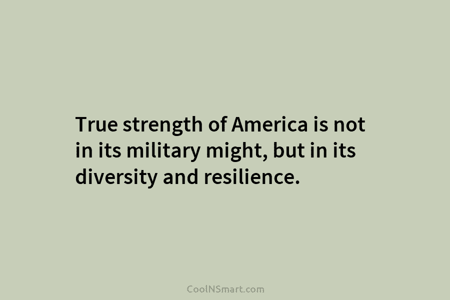 True strength of America is not in its military might, but in its diversity and resilience.