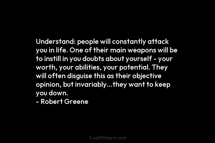 Understand: people will constantly attack you in life. One of their main weapons will be...