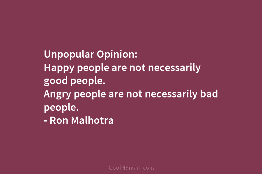 Unpopular Opinion: Happy people are not necessarily good people. Angry people are not necessarily bad...