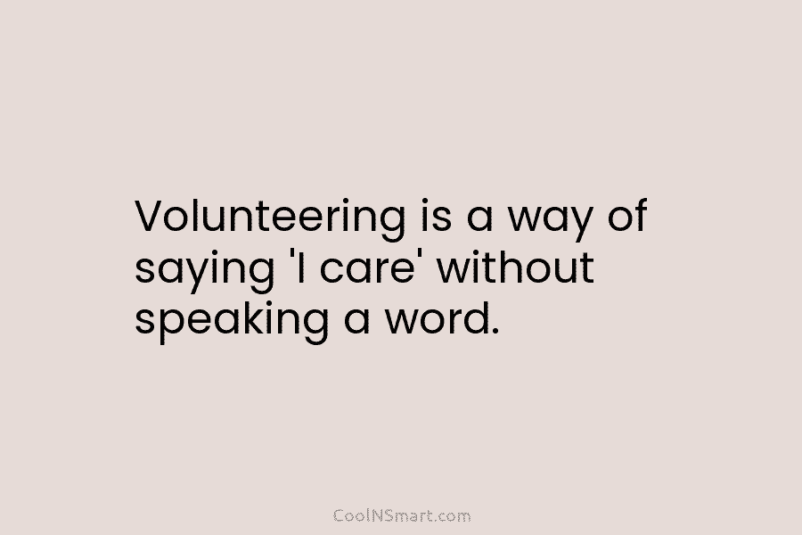 Volunteering is a way of saying ‘I care’ without speaking a word.