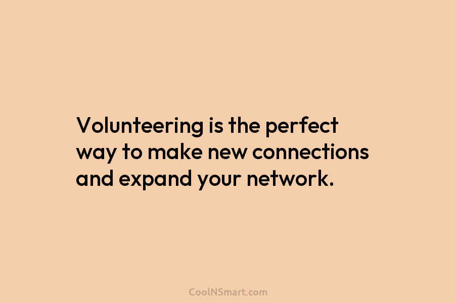 Volunteering is the perfect way to make new connections and expand your network.