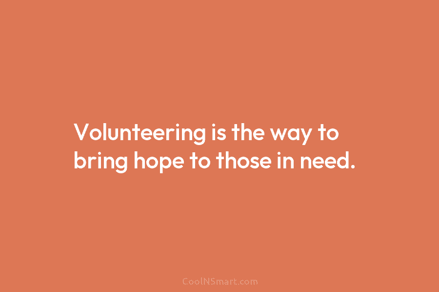 Volunteering is the way to bring hope to those in need.