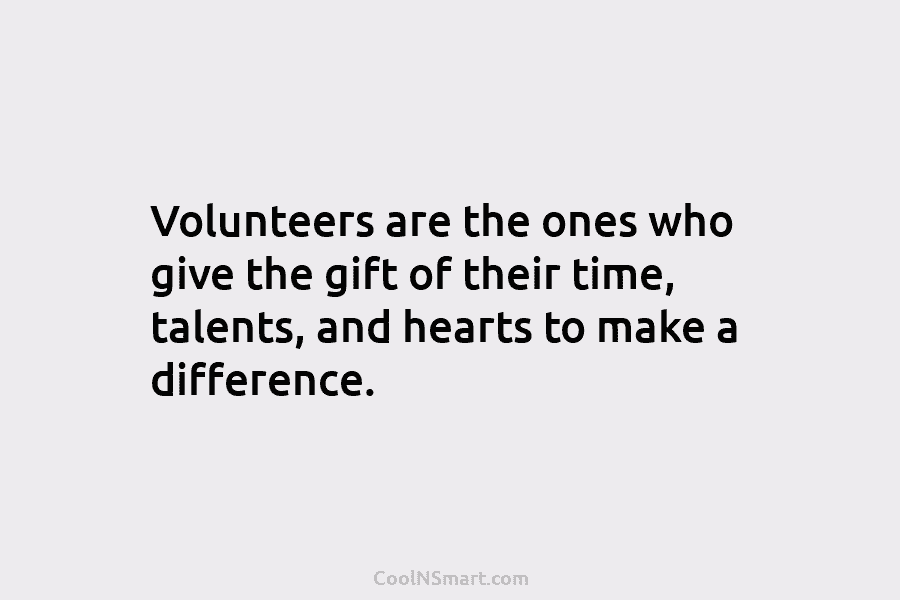 Volunteers are the ones who give the gift of their time, talents, and hearts to...