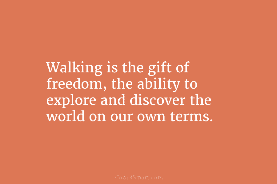 Walking is the gift of freedom, the ability to explore and discover the world on...