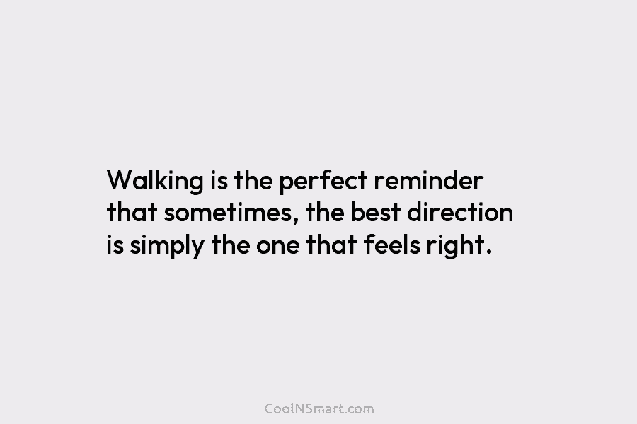 Walking is the perfect reminder that sometimes, the best direction is simply the one that...