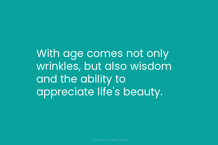 With age comes not only wrinkles, but also wisdom and the ability to appreciate life’s...