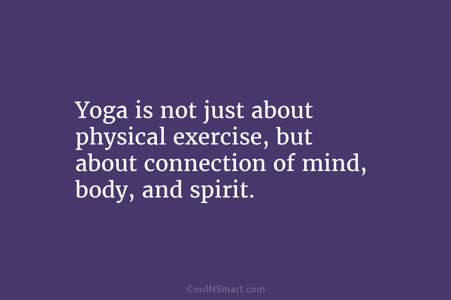 Yoga is not just about physical exercise, but about connection of mind, body, and spirit.
