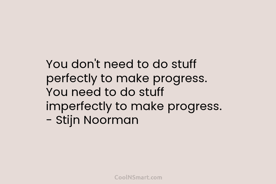 You don’t need to do stuff perfectly to make progress. You need to do stuff...