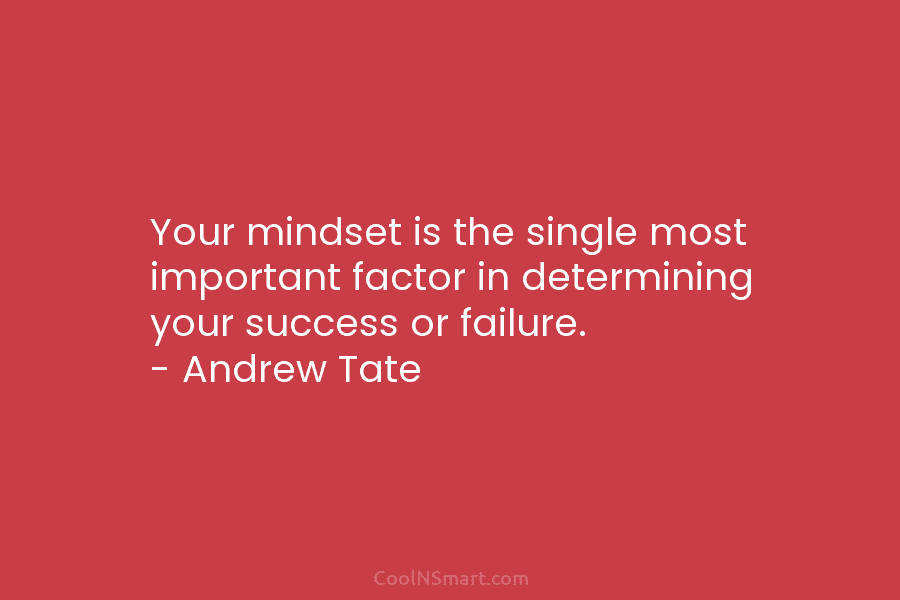 Your mindset is the single most important factor in determining your success or failure. –...