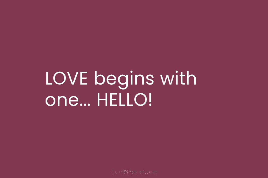LOVE begins with one… HELLO!