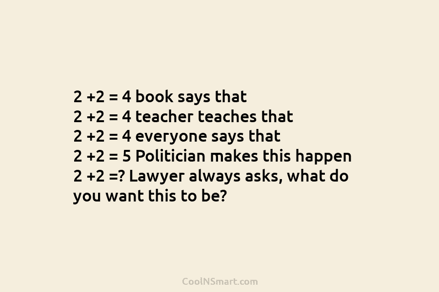 2 +2 = 4 book says that 2 +2 = 4 teacher teaches that 2 +2 = 4 everyone says...