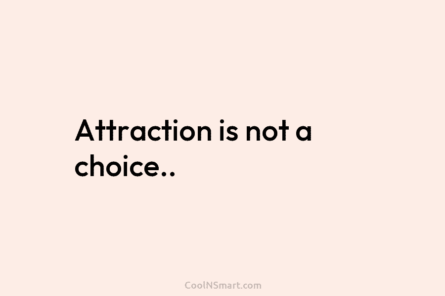 Attraction is not a choice..