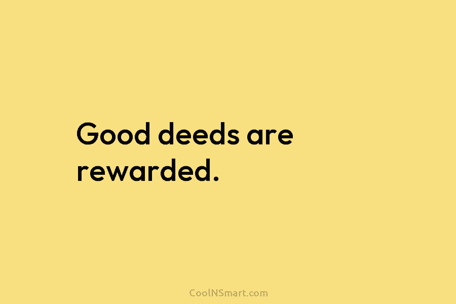 Good deeds are rewarded.