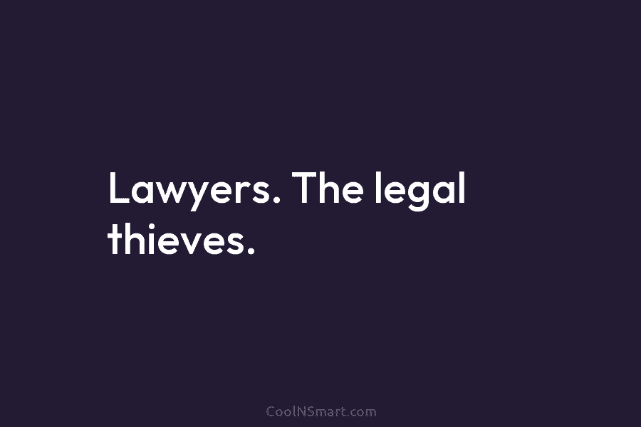 Lawyers. The legal thieves.