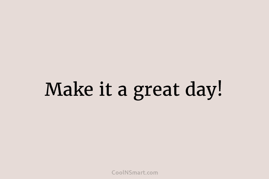 Make it a great day!