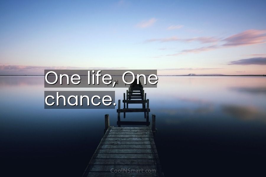 Quote: One life, One chance. - CoolNSmart
