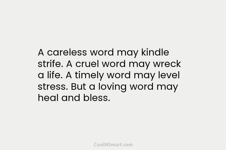 A careless word may kindle strife. A cruel word may wreck a life. A timely word may level stress. But...