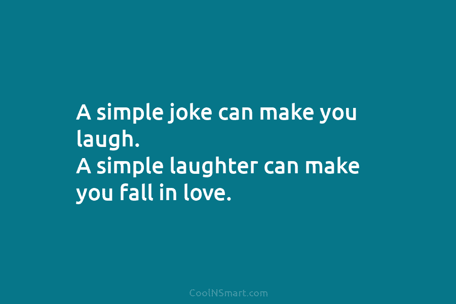 A simple joke can make you laugh. A simple laughter can make you fall in...