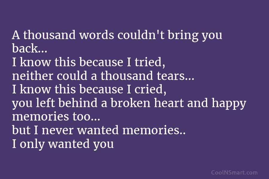 A thousand words couldn’t bring you back… I know this because I tried, neither could a thousand tears… I know...