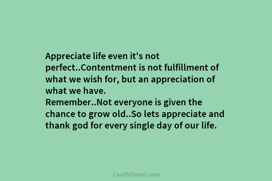 Appreciate life even it’s not perfect..Contentment is not fulfillment of what we wish for, but...
