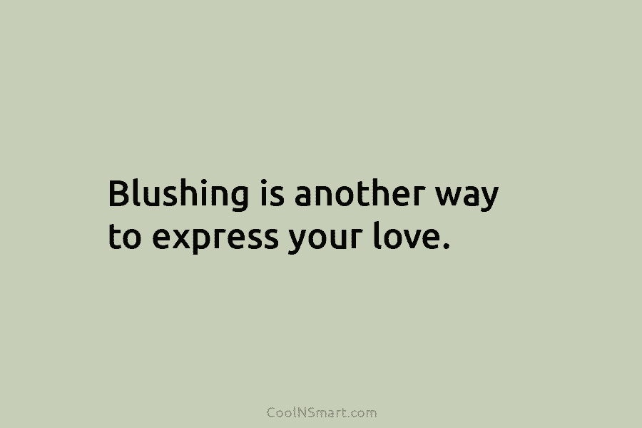 Blushing is another way to express your love.
